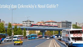 Çatalca’dan Çekmeköy’e Nasıl Gidilir?
