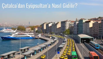 Çatalca’dan Eyüpsultan’a Nasıl Gidilir?
