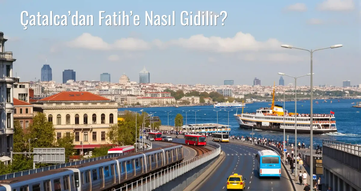 Çatalca’dan Fatih’e Nasıl Gidilir?