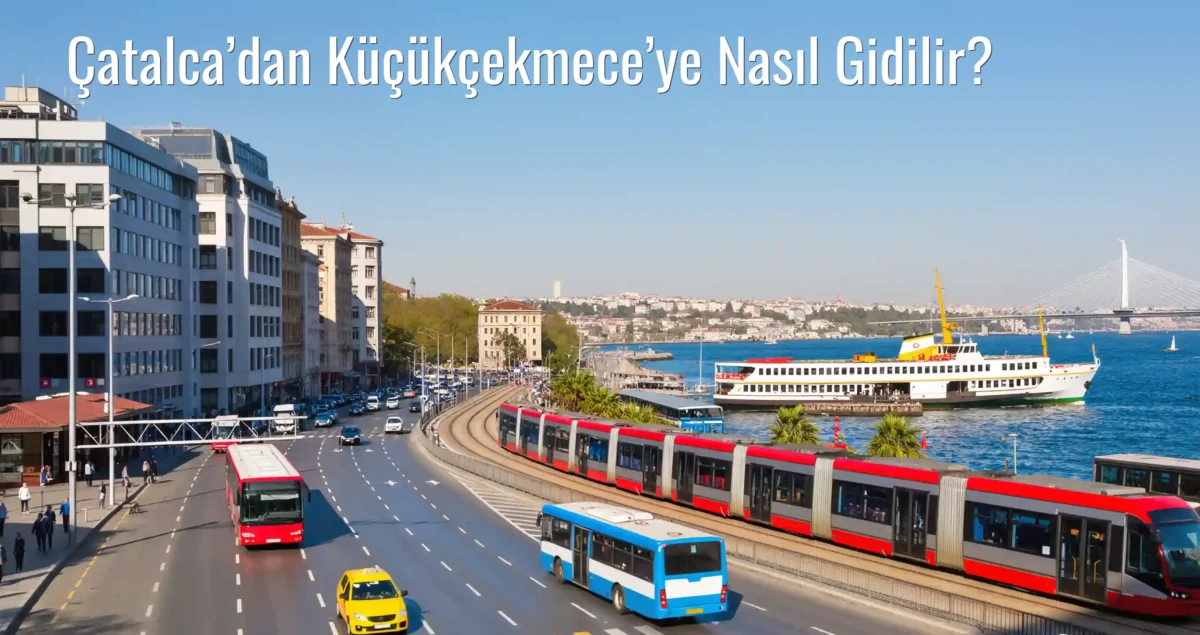 Çatalca’dan Küçükçekmece’ye Nasıl Gidilir?