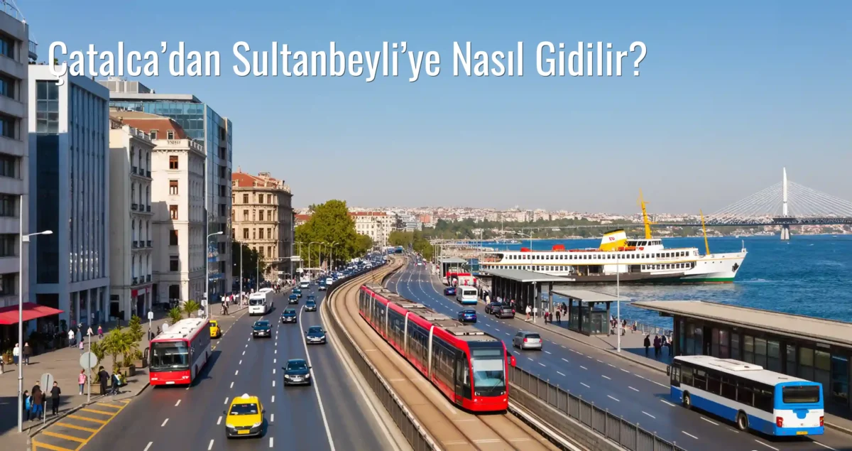 Çatalca’dan Sultanbeyli’ye Nasıl Gidilir?