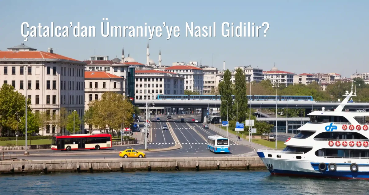 Çatalca’dan Ümraniye’ye Nasıl Gidilir?