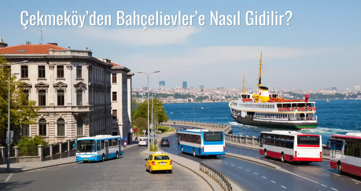Çekmeköy’den Bahçelievler’e Nasıl Gidilir?