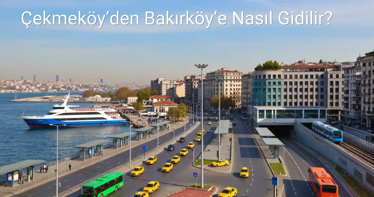 Çekmeköy’den Bakırköy’e Nasıl Gidilir?
