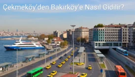 Çekmeköy’den Bakırköy’e Nasıl Gidilir?