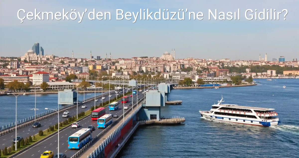 Çekmeköy’den Beylikdüzü’ne Nasıl Gidilir?