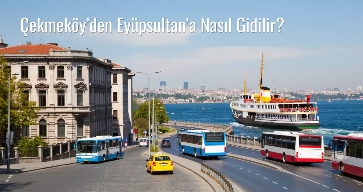 Çekmeköy’den Eyüpsultan’a Nasıl Gidilir?