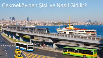 Çekmeköy’den Şişli’ye Nasıl Gidilir?