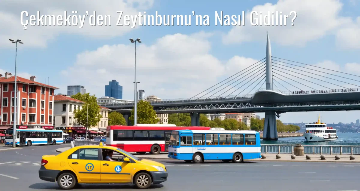 Çekmeköy’den Zeytinburnu’na Nasıl Gidilir?