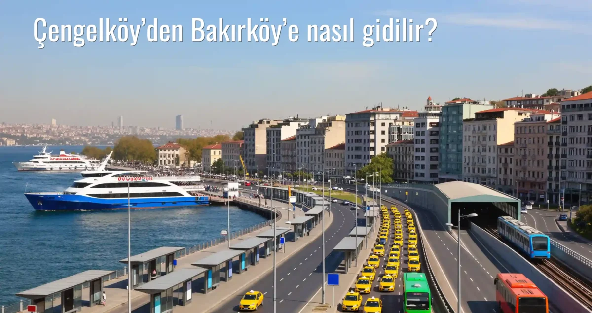 Çengelköy’den Bakırköy’e Nasıl Gidilir?