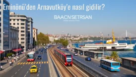 Eminönü’den Arnavutköy’e Nasıl Gidilir?