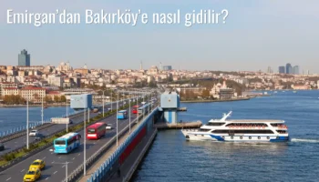 Emirgan’dan Bakırköy’e Nasıl Gidilir?