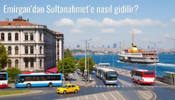Emirgan’dan Sultanahmet’e Nasıl Gidilir?