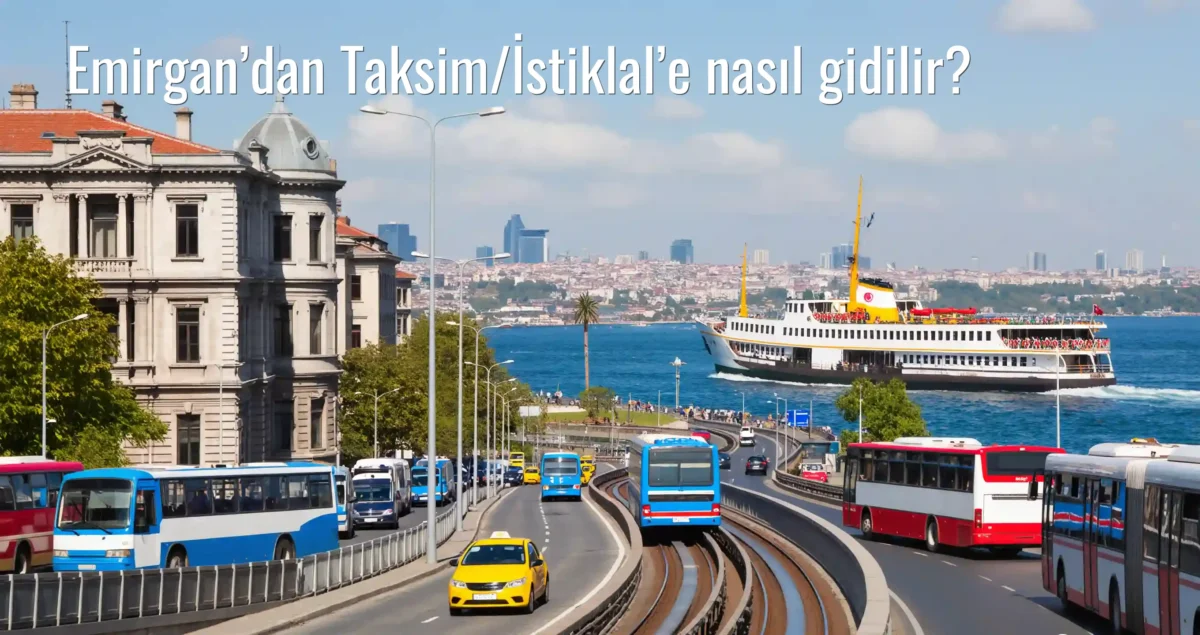 Emirgan’dan Taksim/İstiklal’e Nasıl Gidilir?