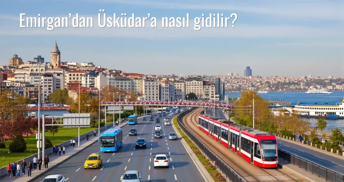 Emirgan’dan Üsküdar’a Nasıl Gidilir?