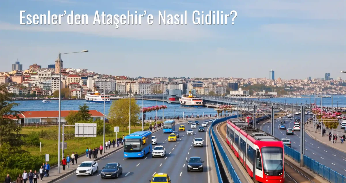 Esenler’den Ataşehir’e Nasıl Gidilir?