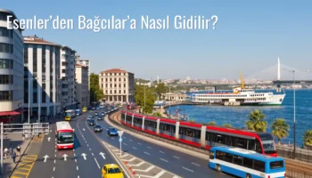 Esenler’den Bağcılar’a Nasıl Gidilir?