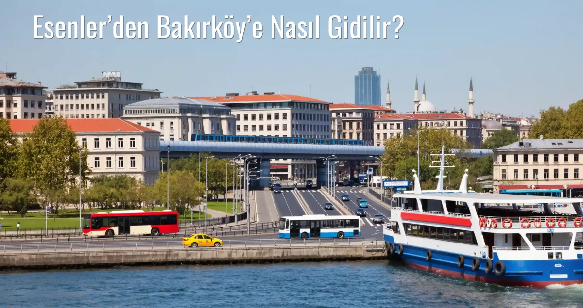 Esenler’den Bakırköy’e Nasıl Gidilir?
