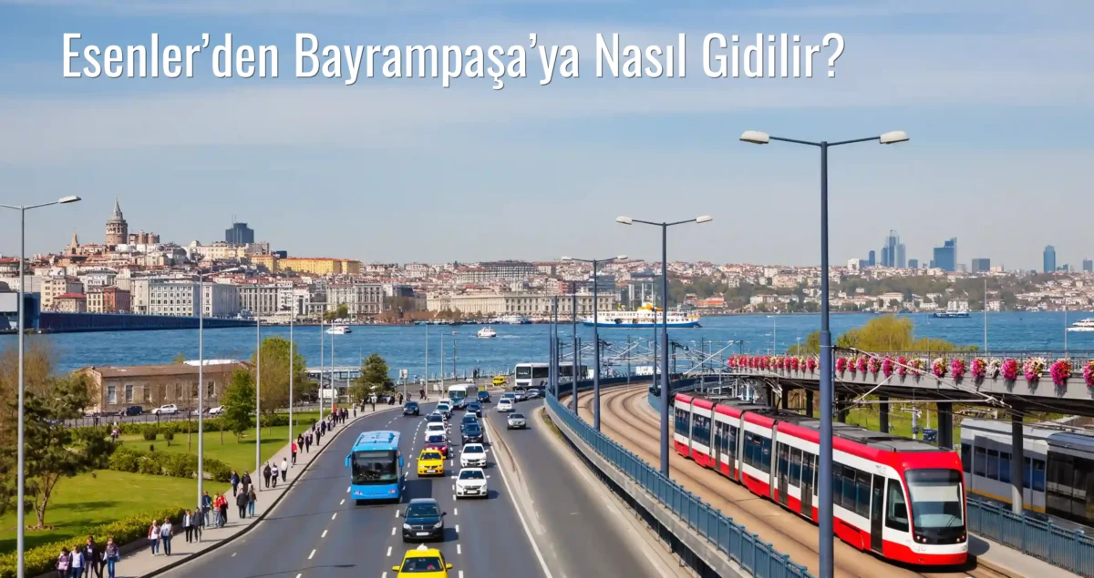 Esenler’den Bayrampaşa’ya Nasıl Gidilir?