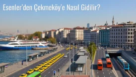 Esenler’den Çekmeköy’e Nasıl Gidilir?