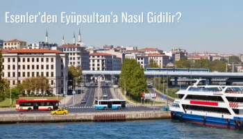 Esenler’den Eyüpsultan’a Nasıl Gidilir?
