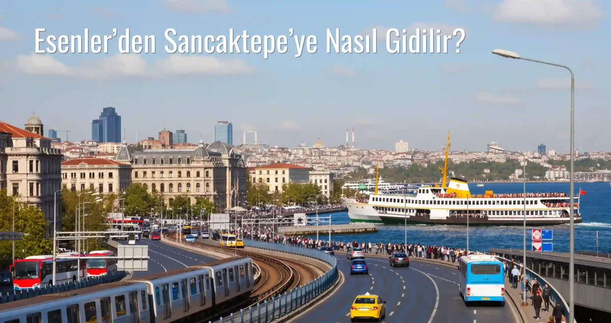 Esenler’den Sancaktepe’ye Nasıl Gidilir?