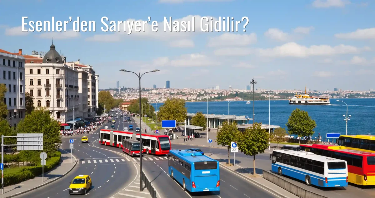 Esenler’den Sarıyer’e Nasıl Gidilir?