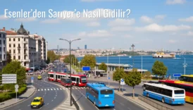 Esenler’den Sarıyer’e Nasıl Gidilir?