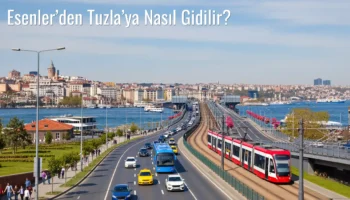 Esenler’den Tuzla’ya Nasıl Gidilir?