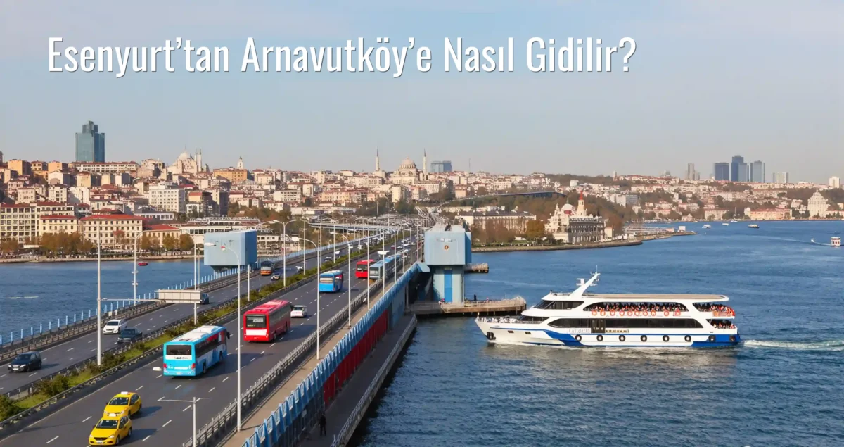 Esenyurt’tan Arnavutköy’e Nasıl Gidilir?