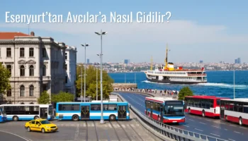 Esenyurt’tan Avcılar’a Nasıl Gidilir?