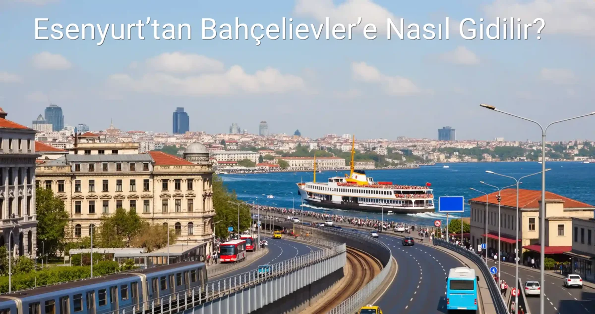 Esenyurt’tan Bahçelievler’e Nasıl Gidilir?