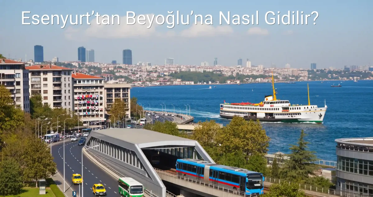 Esenyurt’tan Beyoğlu’na Nasıl Gidilir?