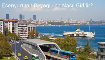 Esenyurt’tan Beyoğlu’na Nasıl Gidilir?