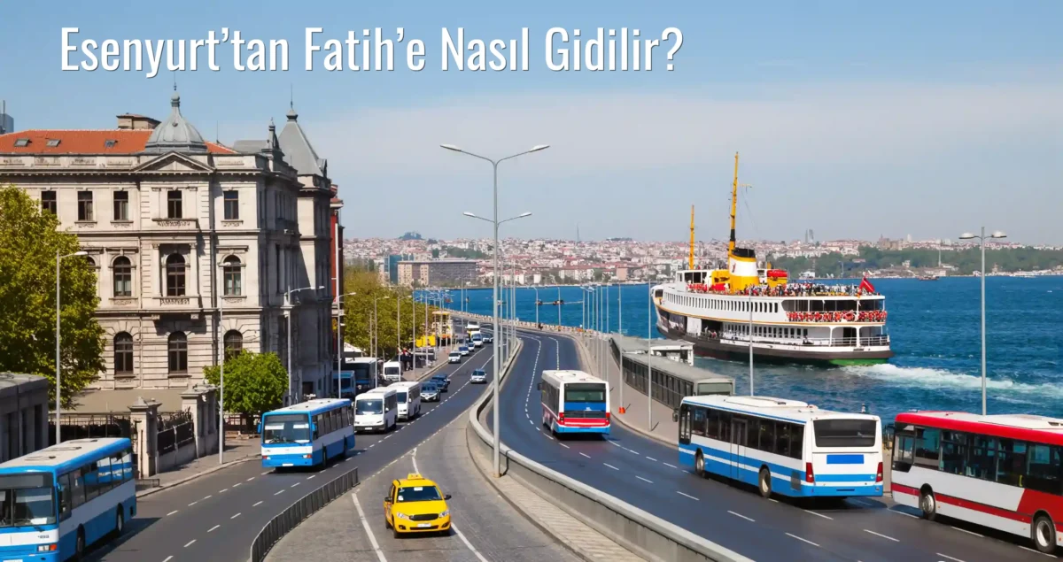 Esenyurt’tan Fatih’e Nasıl Gidilir?