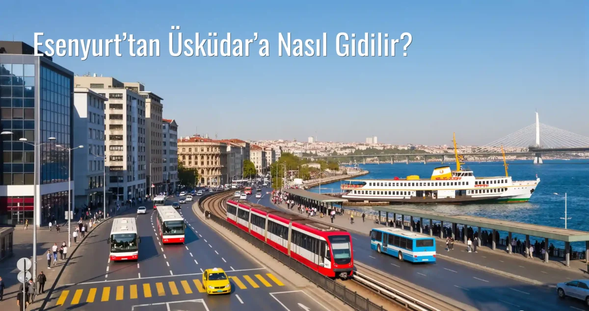 Esenyurt’tan Üsküdar’a Nasıl Gidilir?
