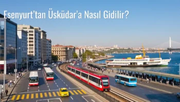 Esenyurt’tan Üsküdar’a Nasıl Gidilir?