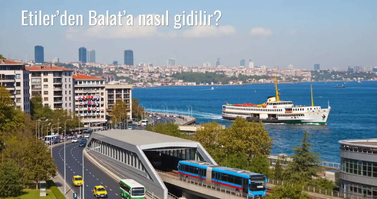 Etiler’den Balat’a Nasıl Gidilir?
