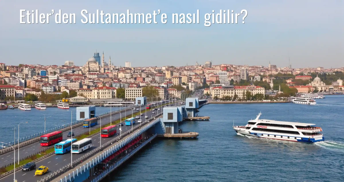 Etiler’den Sultanahmet’e Nasıl Gidilir?