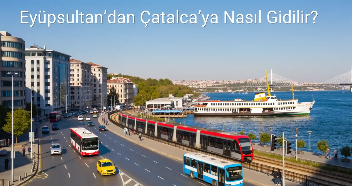 Eyüpsultan’dan Çatalca’ya Nasıl Gidilir?