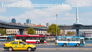 Eyüpsultan’dan Gaziosmanpaşa’ya Nasıl Gidilir?