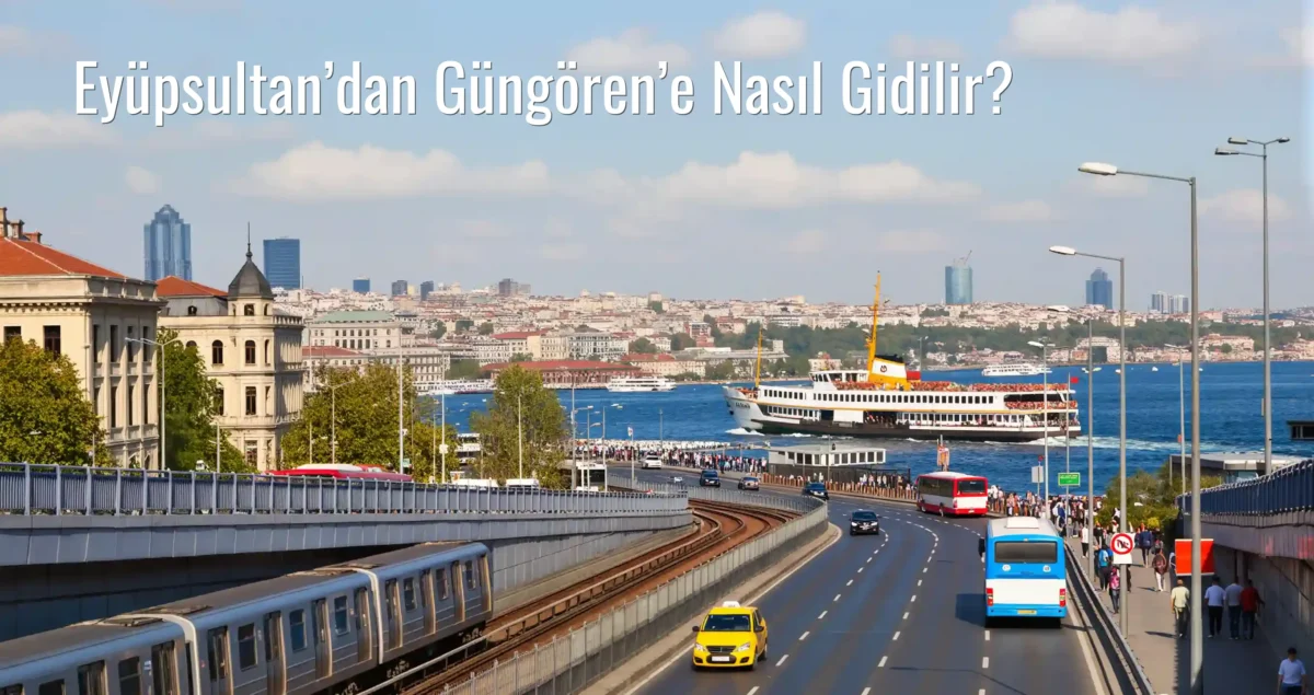 Eyüpsultan’dan Güngören’e Nasıl Gidilir?