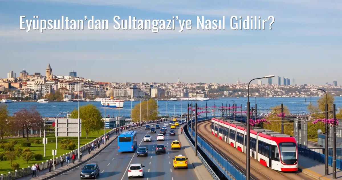 Eyüpsultan’dan Sultangazi’ye Nasıl Gidilir?