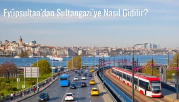 Eyüpsultan’dan Sultangazi’ye Nasıl Gidilir?