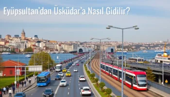 Eyüpsultan’dan Üsküdar’a Nasıl Gidilir?
