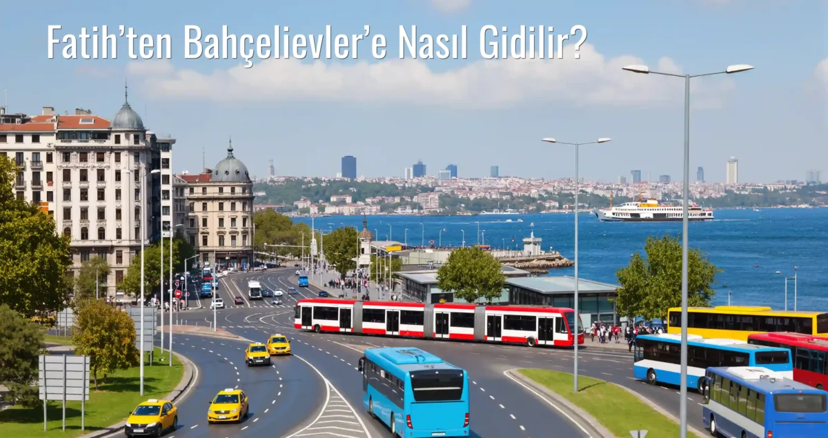 Fatih’ten Bahçelievler’e Nasıl Gidilir?