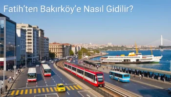 Fatih’ten Bakırköy’e Nasıl Gidilir?