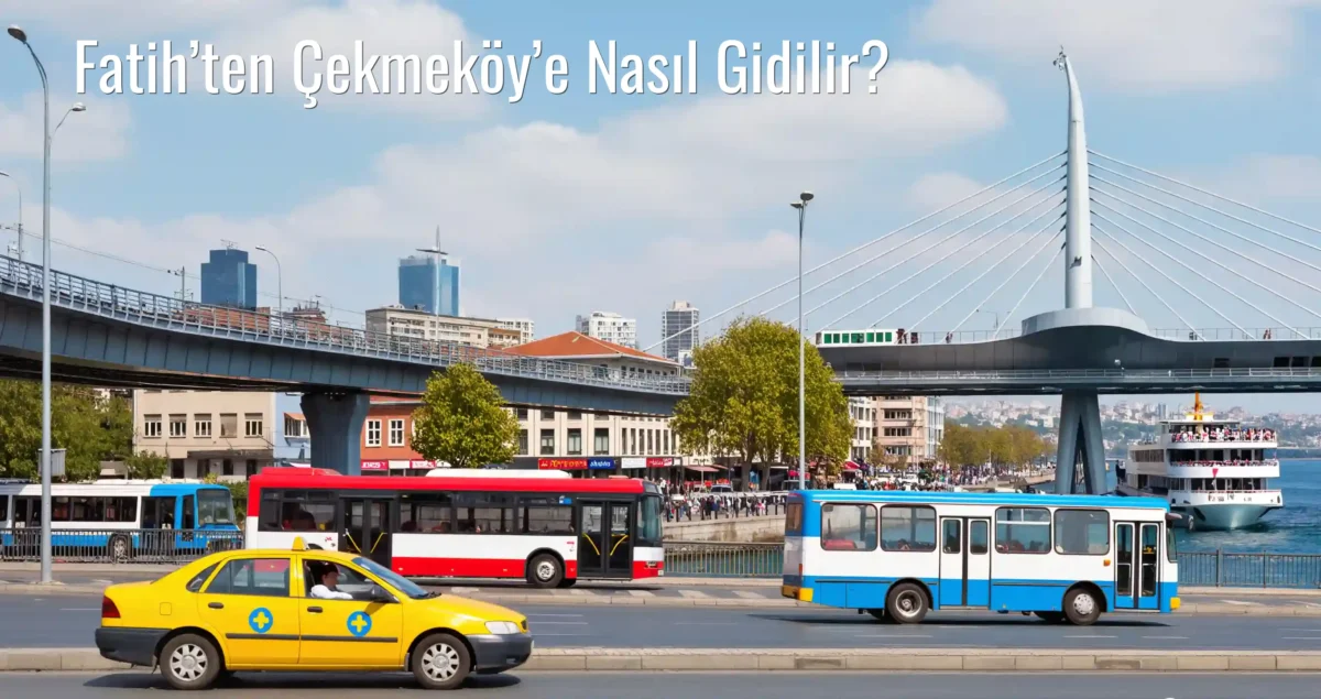 Fatih’ten Çekmeköy’e Nasıl Gidilir?