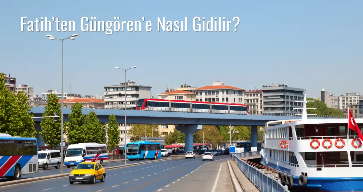 Fatih’ten Güngören’e Nasıl Gidilir?