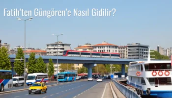 Fatih’ten Güngören’e Nasıl Gidilir?